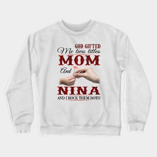 Vintage God Gifted Me Two Titles Mom And Nina Wildflower Hands Flower Happy Mothers Day Crewneck Sweatshirt